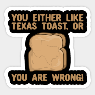 You Either Like Texas toast Or You Are Wrong Sticker